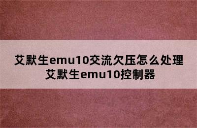 艾默生emu10交流欠压怎么处理 艾默生emu10控制器